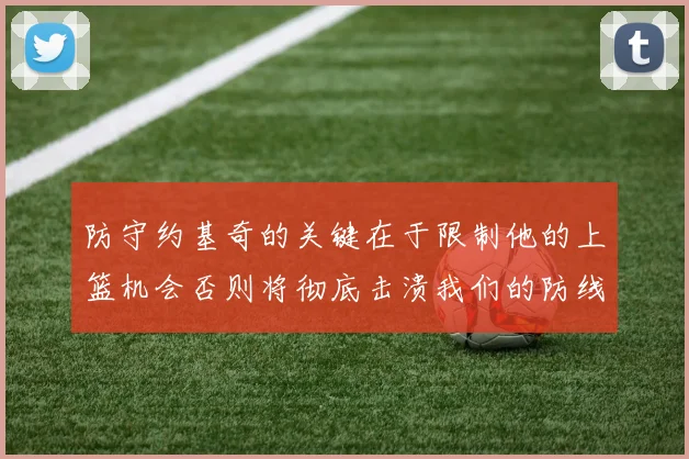 防守约基奇的关键在于限制他的上篮机会否则将彻底击溃我们的防线