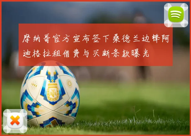 摩纳哥官方宣布签下桑德兰边锋阿迪格拉租借费与买断条款曝光