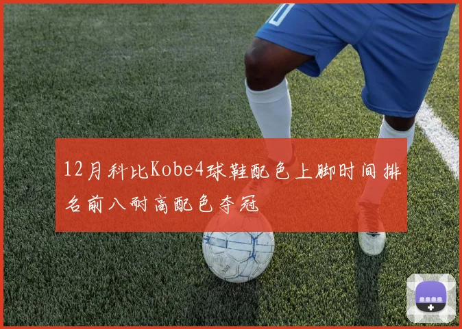 12月科比Kobe4球鞋配色上脚时间排名前八耐高配色夺冠