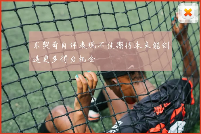 东契奇自评表现不佳期待未来能创造更多得分机会