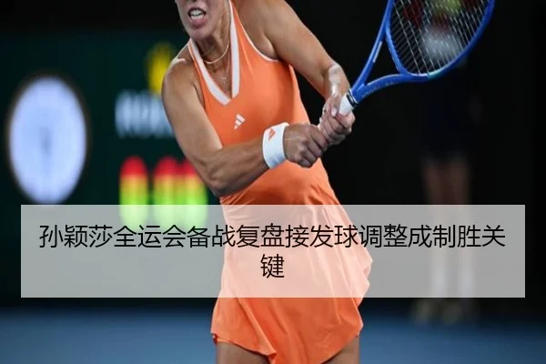 孙颖莎全运会备战复盘接发球调整成制胜关键 - SabaSports